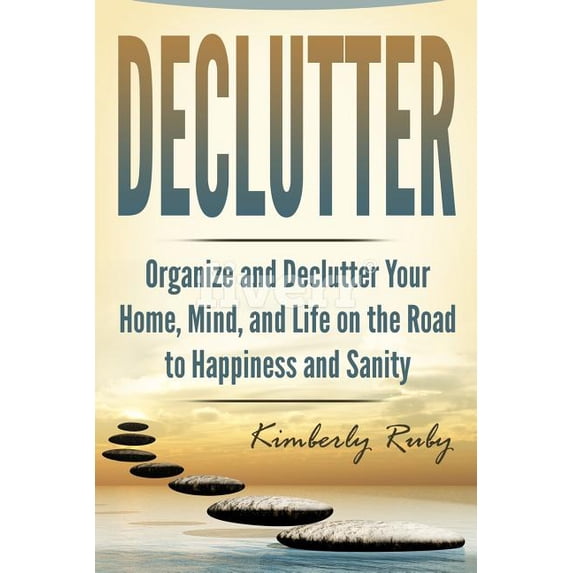 Declutter: Organize and Declutter Your Home, Mind, and, Life on the Road to Happiness and Sanity (Paperback)