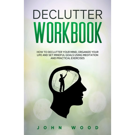 Declutter Workbook: How to Declutter your Mind, Organize your Life and Set Mindful Goals Using Meditation and Practical Exercices, (Paperback)
