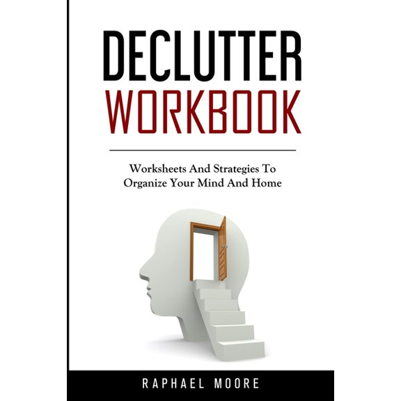 Declutter Workbook: Worksheets And Strategies To Organize Your Mind And Home