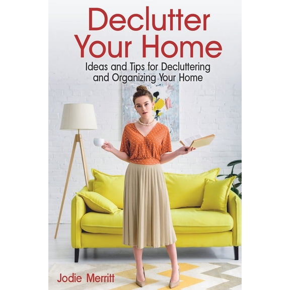 Declutter Your Home: Ideas and Tips for Decluttering and Organizing Your Home (Paperback) by Jodie Merritt