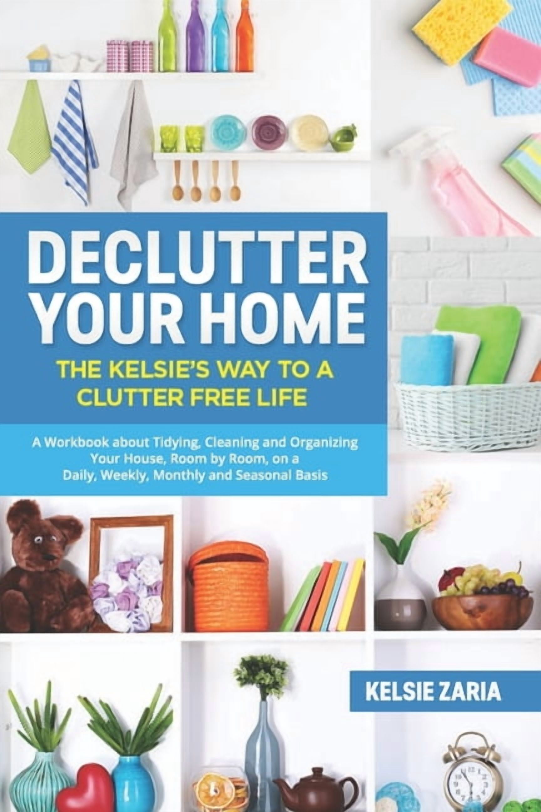 Declutter Your Home: The Kelsie's Way to a Clutter Free Life - A ...