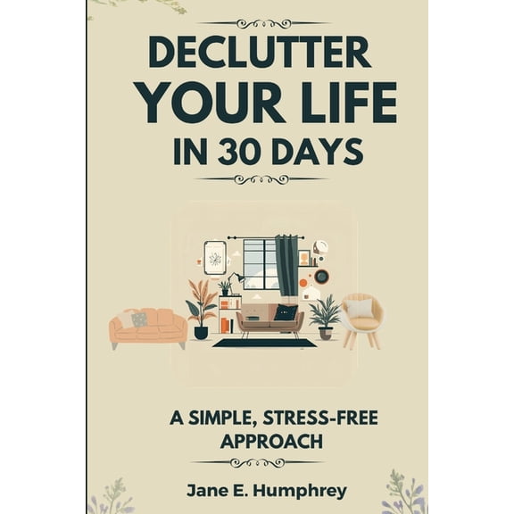 Declutter Your Life in 30 Days: A Simple, Stress-Free Approach, (Paperback)