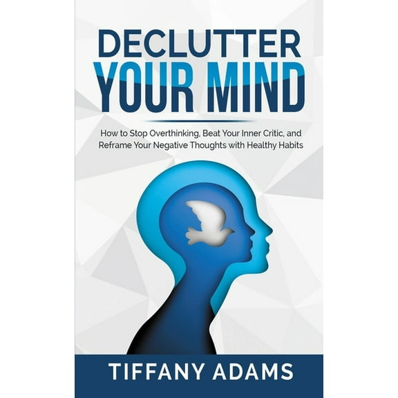 Declutter Your Mind: How to Stop Overthinking, Beat Your Inner Critic, and Reframe Your Negative Thoughts with Healthy H, (Paperback)