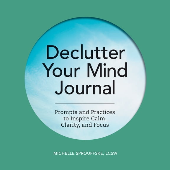 Declutter Your Mind Journal: Prompts and Practices to Inspire Calm, Clarity, and Focus, (Paperback)
