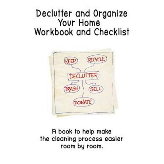 Declutter and Organize Your Home Workbook and Checklist: A book to help make the cleaning process easier room by room