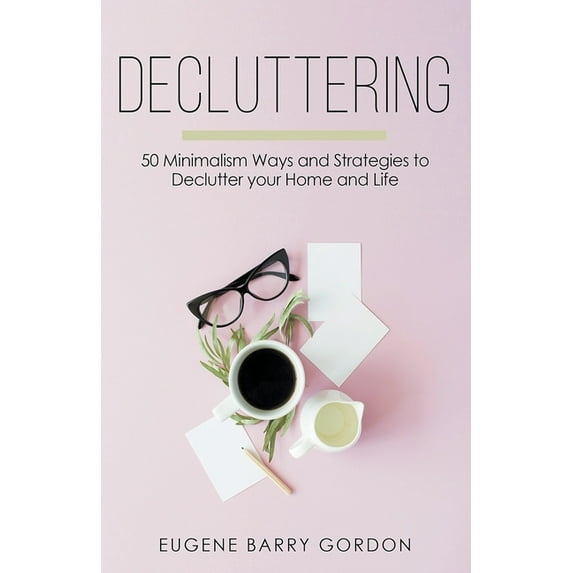Decluttering: 50 Minimalism Ways and Strategies to Declutter your Home and Life, (Paperback)