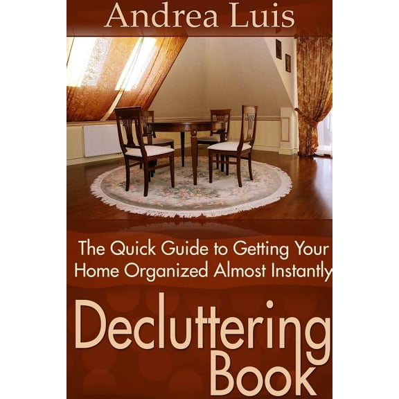Decluttering Book: The Quick Guide to Getting Your Home Organized Almost Instantly, (Paperback)