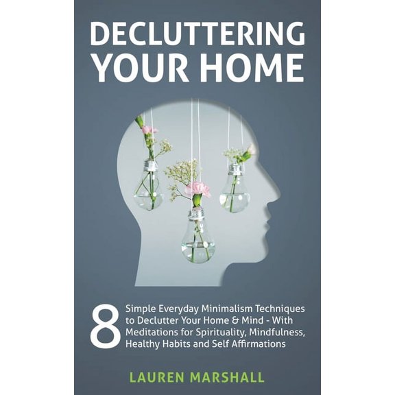 Decluttering Your Home: 8 Simple Everyday Minimalism Techniques to Declutter Your Home & Mind - With Meditations for, (Paperback)