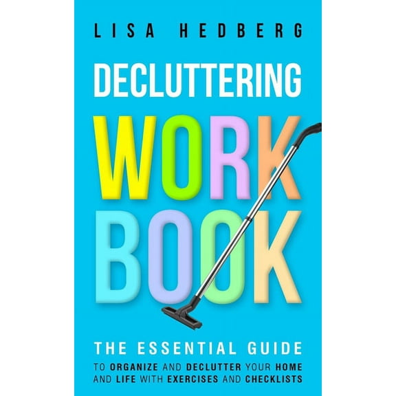 Decluttering Workbook: The Essential Guide to Organize and Declutter Your Home and Life With Exercises and Checklists, (Paperback)