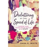 DANA K WHITE Decluttering at the Speed of Life: Winning Your Never-Ending Battle with Stuff, (Paperback)