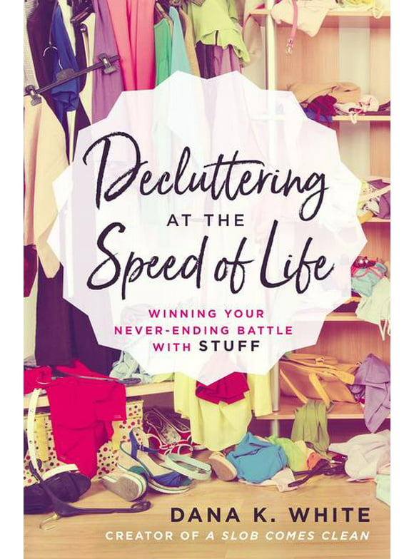 Decluttering at the Speed of Life: Winning Your Never-Ending Battle with Stuff (Paperback)