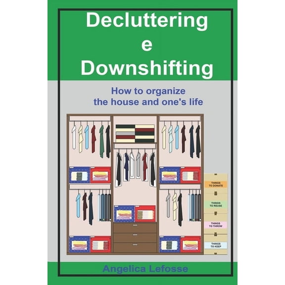 Decluttering e Downshifting: How to organize the house and one's life, (Paperback)