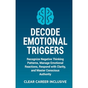 Tackle Trauma and Psychological Safety Decode Emotional Triggers: Recognize Negative Thinking Patterns, Manage Emotional Reactions, Respond with Clarity, and M, Book 1, (Paperback)