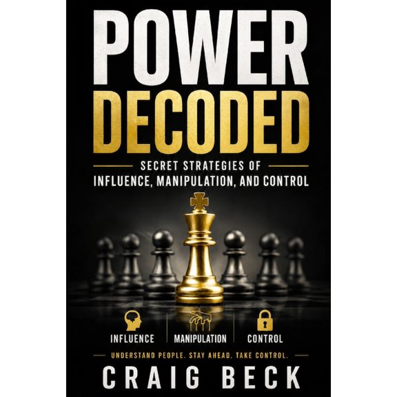 Decoded by Craig Beck Power Decoded: Secret Strategies of Influence, Manipulation, and Control, (Paperback)