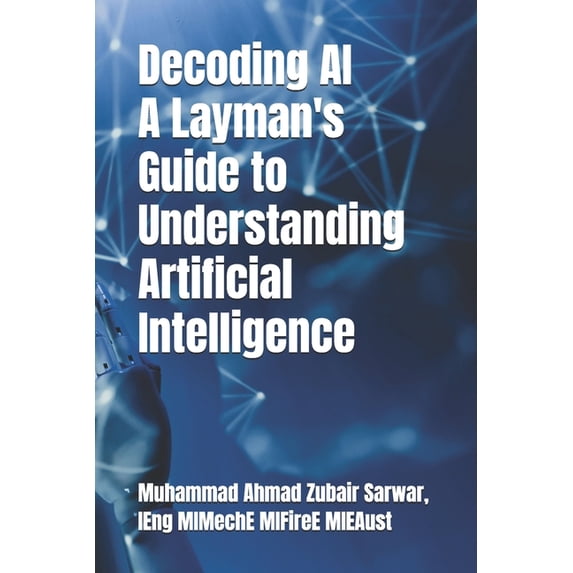 Decoding AI - A Layman's Guide to Understanding Artificial Intelligence, (Paperback)