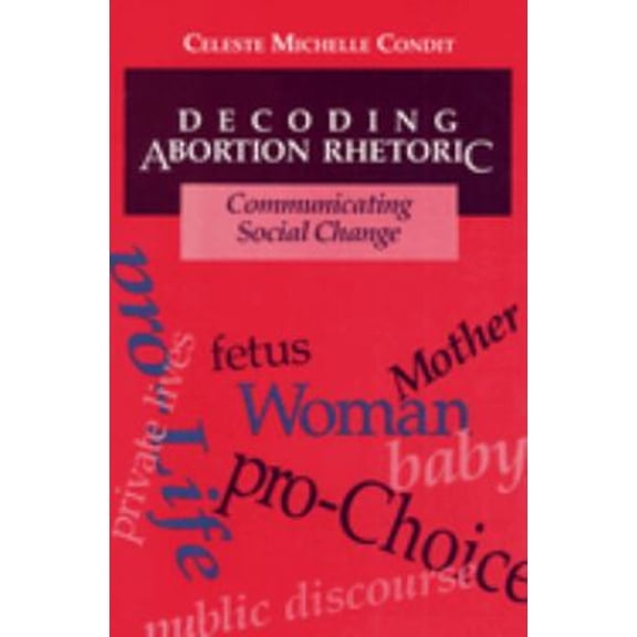 Pre-Owned Decoding Abortion Rhetoric: Communicating Social Change (Paperback) 0252064038 9780252064036