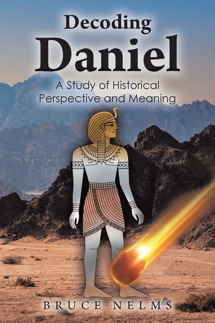Decoding Daniel: A Study of Historical Perspective and Meaning ...