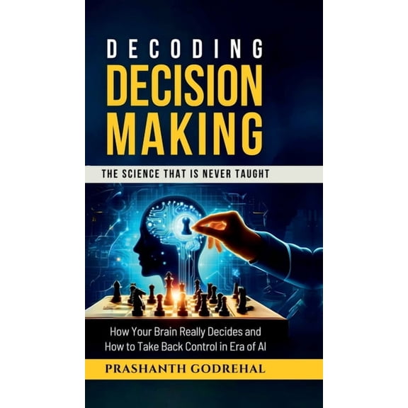 Decoding Decision Making: How Your Brain Decides and How to Take Back Control in the Age of AI, (Hardcover)