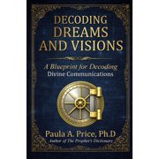 Decoding Dreams and Visions A Blueprint for Divine Communications A Blueprint for Decoding Divine Communications, Paperback