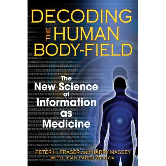 Pre-Owned Decoding the Human Body-Field: The New Science of Information as Medicine (Paperback) 1594772258 9781594772252