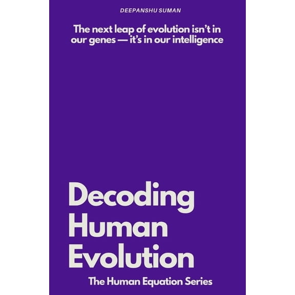 Decoding Human Evolution: Consciousness, Intelligence, and the Future of Humanity, (Paperback)