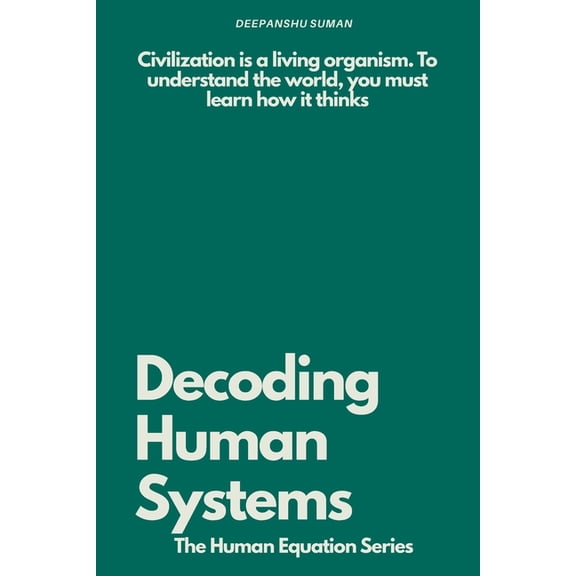 Decoding Human Systems: How Networks, Culture, and Technology Shape Civilization, (Paperback)