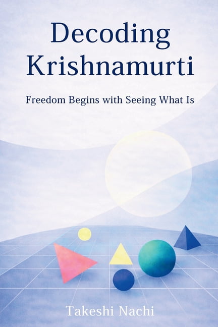 Decoding Krishnamurti: Freedom Begins with Seeing What Is, (Paperback)