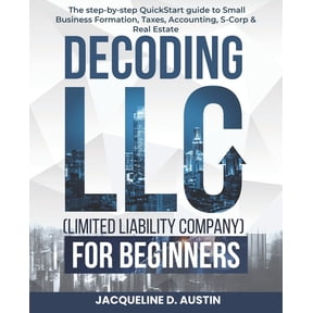Decoding LLC (Limited Liability Company)for beginners: the step-by-step QuickStart guide to Small Business Formation, Ta, (Paperback)