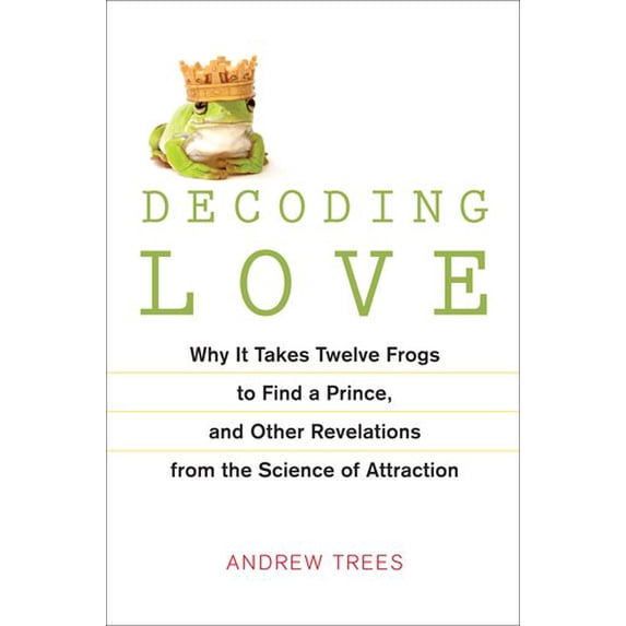 Pre-Owned Decoding Love: Why It Takes Twelve Frogs to Find a Prince and Other Revelations from the Science of Attraction (Hardcover) 1583333312 9781583333310