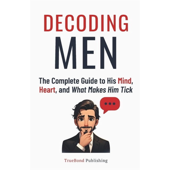 Decoding Men: The Complete Guide to His Mind, Heart, and What Makes Him Tick, (Paperback)