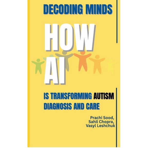 Decoding Minds: How AI Is Transforming Autism Diagnosis And Care, (Hardcover)