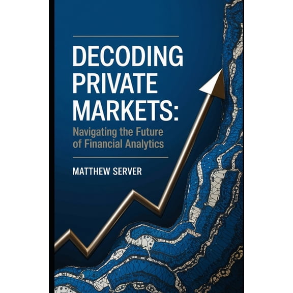 Decoding Private Markets: The Math Wizards Revolutionizing Wall Street, (Paperback)