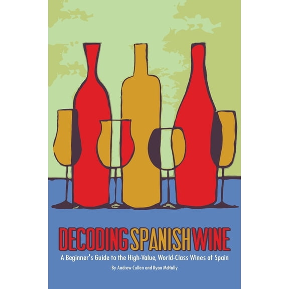 Decoding Spanish Wine: A Beginner's Guide to the High Value, World Class Wines of Spain, (Paperback)