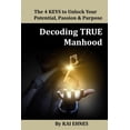 thumbnail image 1 of Decoding TRUE Manhood : The 4 Keys to Unlock Your Potential, Passion, and Purpose (Paperback), 1 of 1
