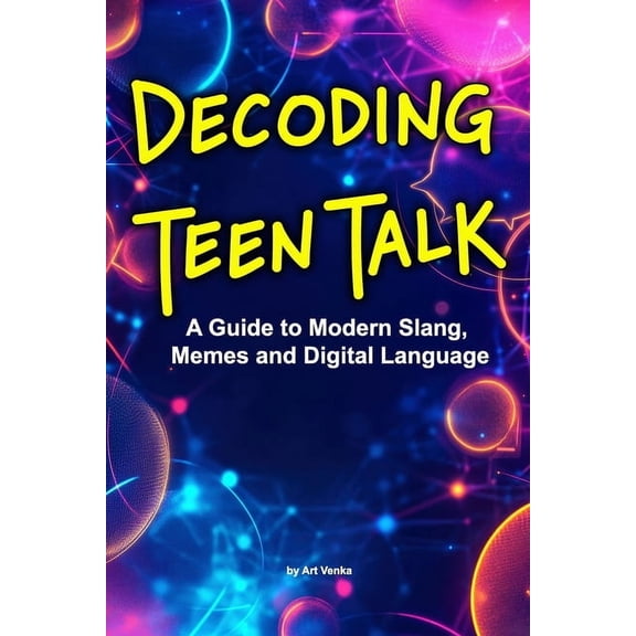 Decoding Teen Talk: A Guide to Modern Slang, Memes and Digital Language, (Paperback)