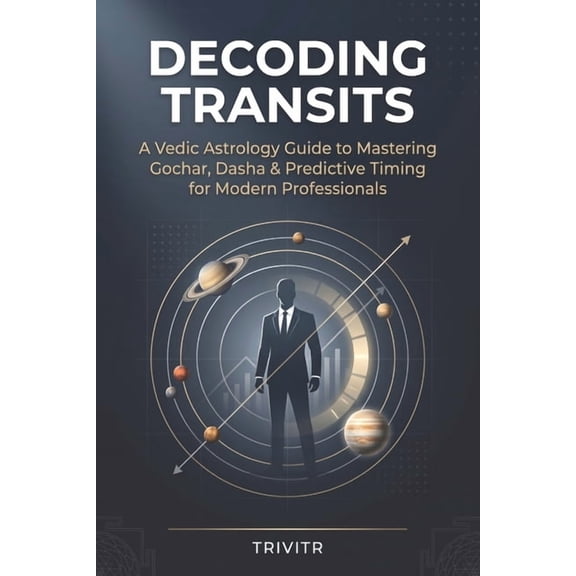 Decoding Transit: A Vedic Astrology Guide to Mastering Gochar, Dasha, and Predictive Timing for Modern Professionals, (Paperback)