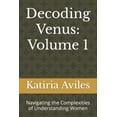 thumbnail image 1 of Decoding Venus: Volume 1: Navigating the Complexities of Understanding Women (Paperback), 1 of 1