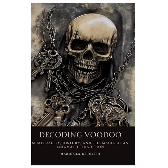 Decoding Voodoo: Spirituality, History, and the Magic of an Enigmatic Tradition, (Hardcover)