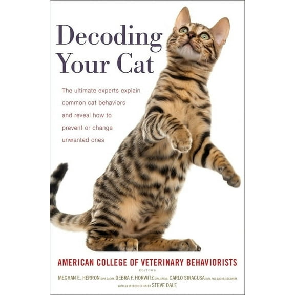 Decoding Your Cat: The Ultimate Experts Explain Common Cat Behaviors and Reveal How to Prevent or Change Unwanted Ones, (Paperback)