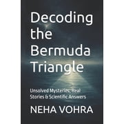 Decoding the Bermuda Triangle Unsolved Mysteries, Real Stories & Scientific Answers, Paperback