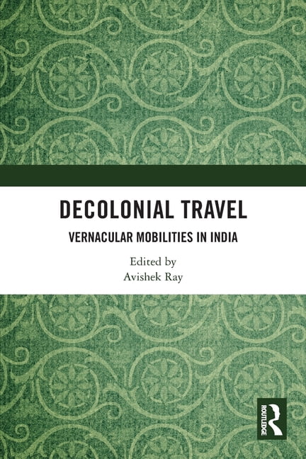 Decolonial Travel: Vernacular Mobilities in India, (Paperback)