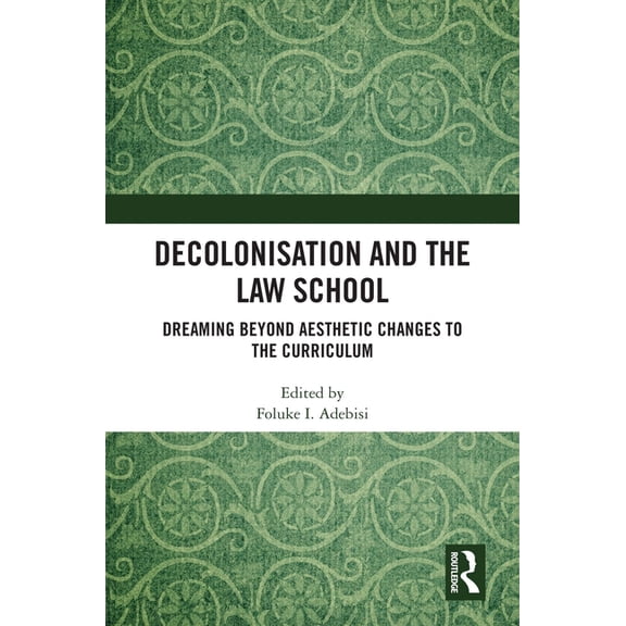 Decolonisation and the Law School: Dreaming Beyond Aesthetic Changes to the Curriculum, (Hardcover)
