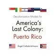 thumbnail image 1 of Decolonization Models for America's Last Colony: Puerto Rico, (Paperback), 1 of 1