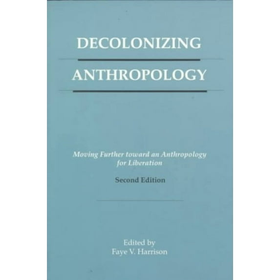 Decolonizing Anthropology: Moving Further Toward an Anthropology for Liberation -- Faye V. Harrison