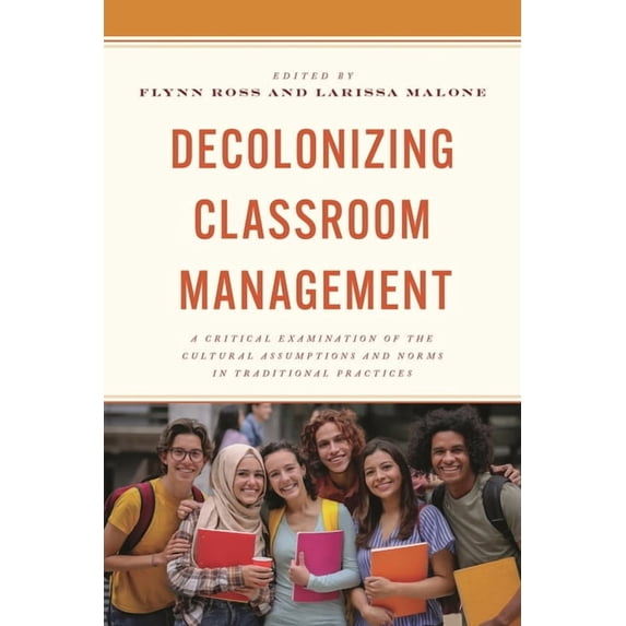 Decolonizing Classroom Management: A Critical Examination of the Cultural Assumptions and Norms in Traditional Practices, (Paperback)