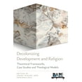 thumbnail image 1 of Decolonizing Development and Religion: Theoretical Frameworks, Case Studies, and Theological Models, (Paperback), 1 of 1