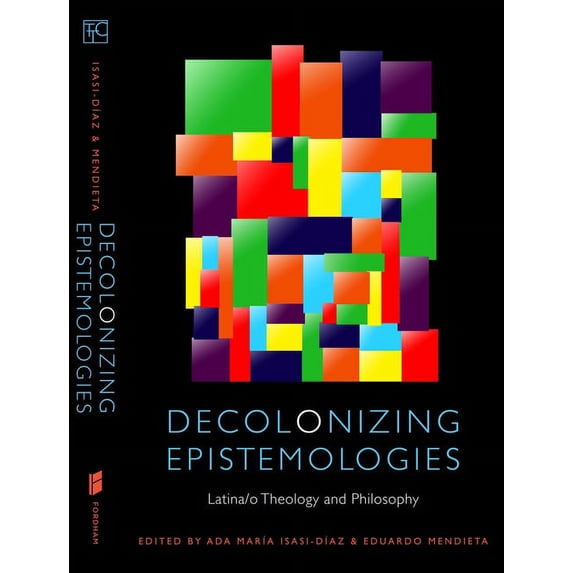 Transdisciplinary Theological Colloquia Decolonizing Epistemologies: Latina/o Theology and Philosophy, (Paperback)