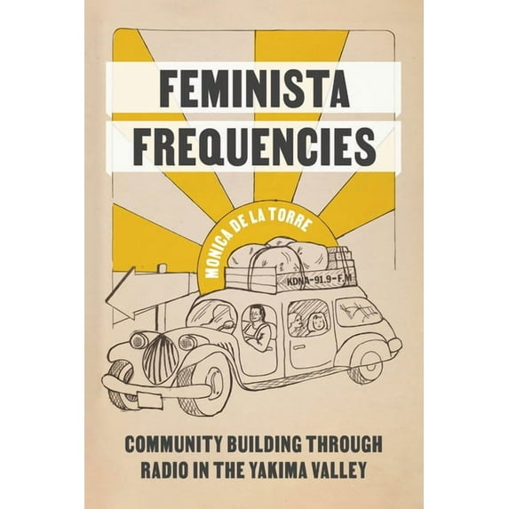 Decolonizing Feminisms Feminista Frequencies: Community Building Through Radio in the Yakima Valley, (Hardcover)