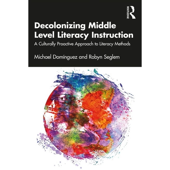 Decolonizing Middle Level Literacy Instruction: A Culturally Proactive Approach to Literacy Methods, (Paperback)