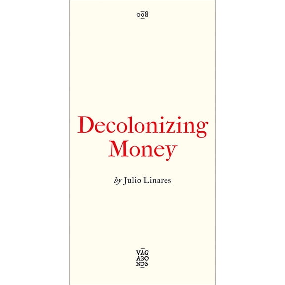 Vagabonds Decolonizing Money: The Promise of Abolishing the Us Dollar, (Paperback)